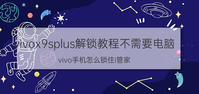 vivox9splus解锁教程不需要电脑 vivo手机怎么锁住i管家？